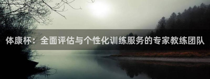 球速体育官网入口：体康杯：全面评估与个性化训练服务的专家教练团队