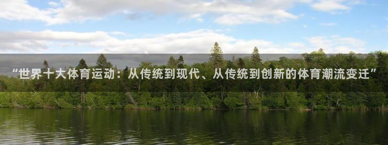 球速体育快人一步：“世界十大体育运动：从传统到现代、从传统到创新的体育潮流变迁”