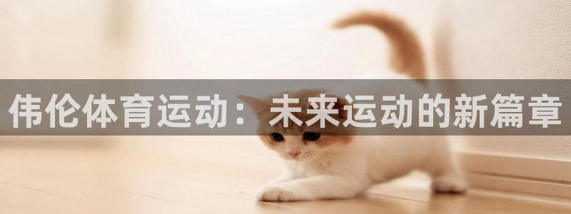 球速体育合法吗：伟伦体育运动：未来运动的新篇章